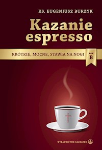 Kazanie espresso. Krótkie, mocne, stawia na nogi. Rok B - ks. Eugeniusz Burzyk - ebook