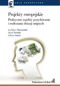 Projekty europejskie Praktyczne aspekty pozyskiwania i rozliczania dotacji unijnych - Tkaczyński Jan Wiktor, Świstak Marek, Sztorc Elżbieta - książka