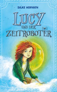 Lucy und der Zeitroboter - Silke Horvath - ebook