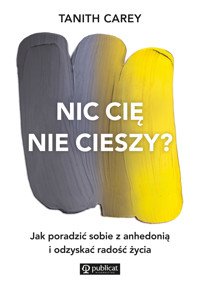 Nic cię nie cieszy? Jak poradzić sobie z anhedonią i odzyskać radość życia - Carey Tanith - ebook