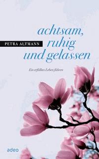 achtsam, ruhig und gelassen - Petra Altmann - ebook