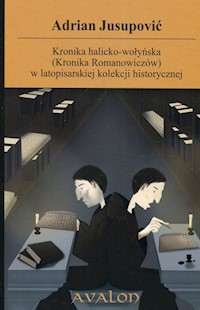 Kronika halicko-wołyńska (Kronika Romanowiczów) w latopisarskiej kolekcji historycznej - Jusupović Adrian - książka
