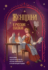 Женщина в русских сказках. Красна девица, чудесная жена и Баба-Яга - архетипы женственности в русской народной традиции - авторов Коллектив - ebook