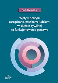 Wpływ polityki zarządzania zasobami ludzkimi w służbie cywilnej na funkcjonowanie państwa - Mroczka Kamil - książka