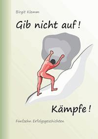 Gib nicht auf! Kämpfe! - Birgit Klemm - ebook