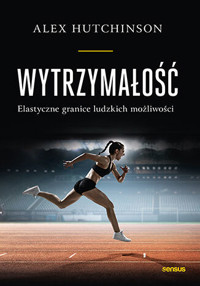 Wytrzymałość. Elastyczne granice ludzkich możliwości - Alex Hutchinson - książka