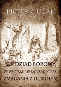 Jak Dziad Borowy ze zbójami urządzał popas. Zmagania z Dusiołem - Piotr Gulak - ebook