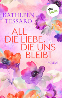 All die Liebe, die uns bleibt - oder: Für immer dein - Kathleen Tessaro - ebook