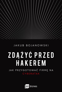 Zdążyć przed hakerem. Jak przygotować firmę na cyberatak - Jakub Bojanowski - ebook + książka