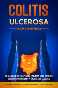 Colitis Ulcerosa – Książka Samopomocy: Od Diagnozy do Terapii oraz Radzenia Sobie z Colitis Ulcerosa w Codziennym Życiu aż do Leczenia – Zawiera 7-Dniowy Plan Żywieniowy i Najlepsze Ćwiczenia. - Maria Baumfink - ebook