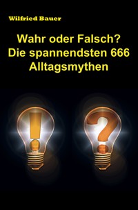 Wahr oder falsch? Die spannendsten 666 Alltagsmythen - Wilfried Bauer - ebook
