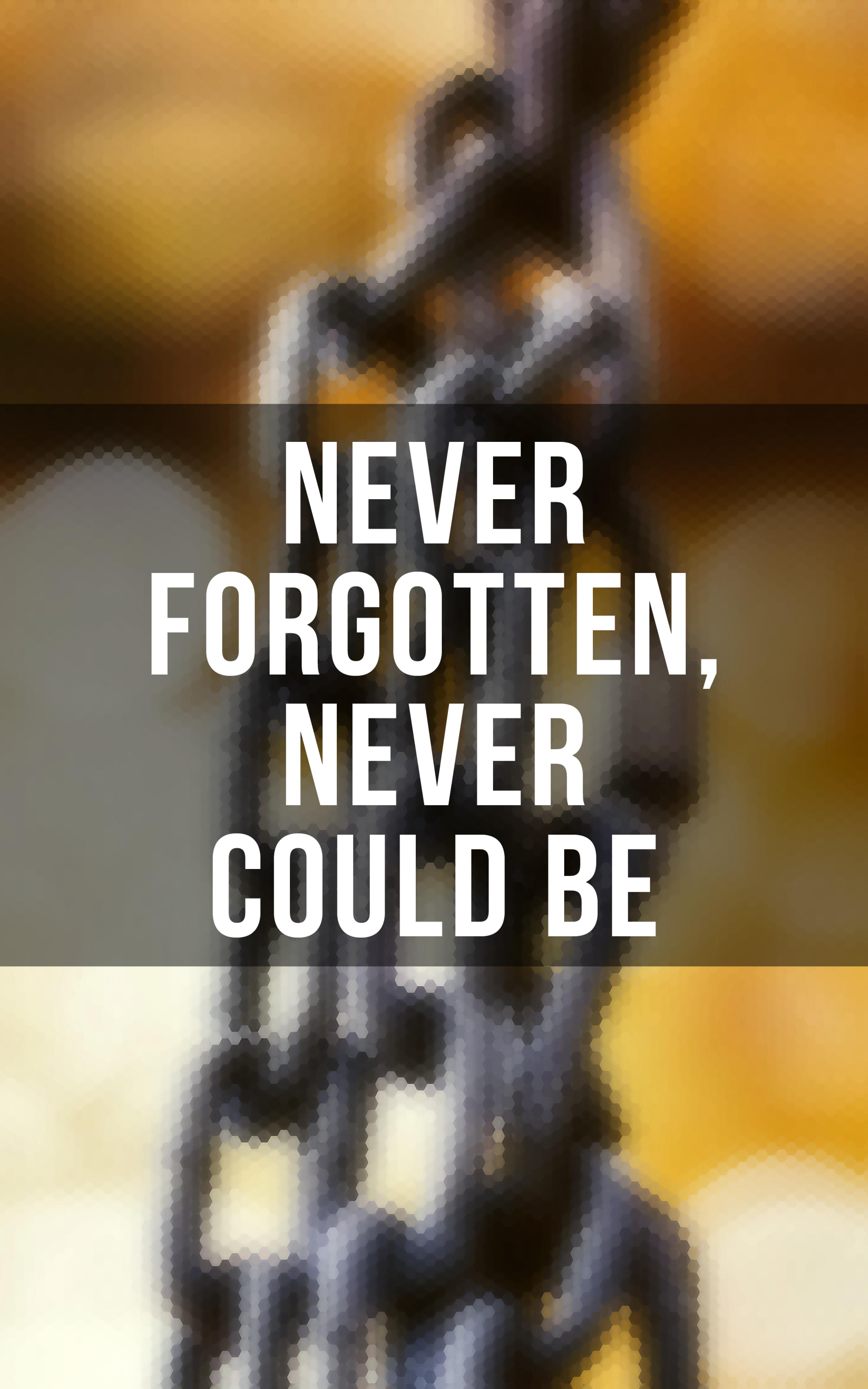 Never Forgotten, Never Could be