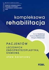 Kompleksowa rehabilitacja pacjentów leczonych endoprotezoplastyką stawową. Staw kolanowy - Dariusz Białoszewski, Anna Hadamus, Magda Stolarczyk - książka