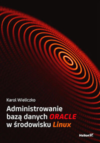 Administrowanie bazą danych Oracle w środowisku Linux - Karol Wieliczko - książka