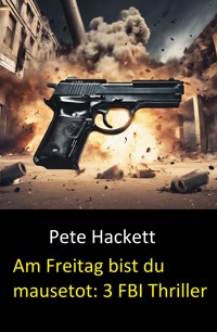 Am Freitag bist du mausetot: 3 FBI Thriller - Pete Hackett - ebook