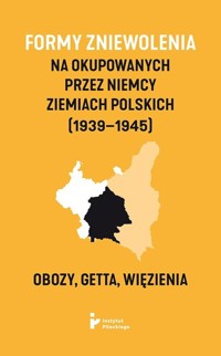 Formy zniewolenia na okupowanych przez Niemcy ziemiach polskich (1939–1945). Obozy, getta, więzienia -  - książka