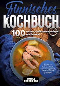 Finnisches Kochbuch: 100 leckere & traditionelle Rezepte aus Finnland - Gerichte mit Fisch und Fleisch, vegan und vegetarisch, süße Desserts und Spezialitäten - Simple Cookbooks - ebook