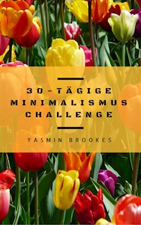 30-tägige Minimalismus Challenge: Entrümpeln leicht gemacht - Schritt für Schritt das Leben vereinfachen - Yasmin Brookes - ebook