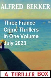 Three France Crime Thrillers In One Volume July 2023 - Alfred Bekker - ebook
