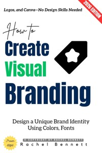 How to Create Visual Branding: - Rachel Bennett - ebook