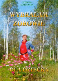 Wybrałam zdrowie dla dziecka - Korżawska Stefania - książka
