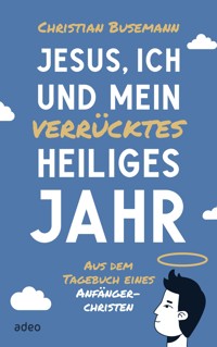Jesus, ich und mein verrücktes heiliges Jahr - Christian Busemann - ebook