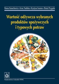 Wartość odżywcza wybranych produktów spożywczych i typowych potraw - Kunachowicz Hanna, Nadolna Irena, Iwanow Krystyna - książka