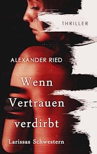 Wenn Vertrauen verdirbt - Alexander Ried - ebook