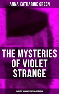 The Mysteries of Violet Strange - Complete Whodunit Series in One Edition - Anna Katharine Green - ebook
