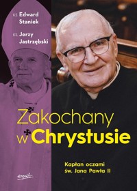 Zakochany w Chrystusie Kapłan oczami św. Jana Pawła II - Jastrzębski Jerzy, Staniek Edward - książka