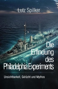 Die Erfindung des Philadelphia Experiments - Lutz Spilker - ebook
