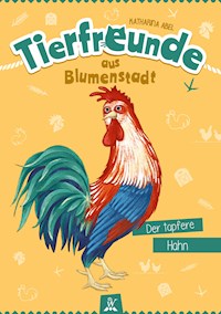 Tierfreunde aus Blumenstadt : Der tapfere Hahn - Katharina Abel - ebook