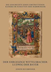 Der ehrgeizige Wittelsbacher: Ludwig der Bayer - Joseph Buchbinder - ebook