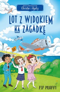 Lot z widokiem na zagadkę. Agencja detektywistyczna Christie i Agaty. Tom 9. - Pip Murphy - książka