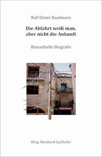 Die Abfahrt weiß man, aber nicht die Ankunft - Rolf Dieter Kaufmann - ebook
