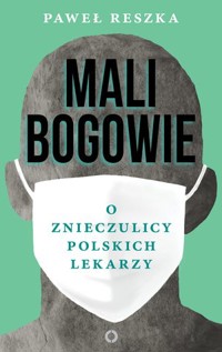 Mali bogowie. O znieczulicy polskich lekarzy - Paweł Reszka - ebook + książka