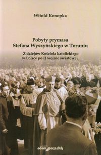Pobyty prymasa Stefana Wyszyńskiego w Toruniu - Konopka Witold - książka