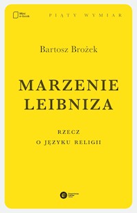 Marzenie Leibniza. Rzecz o języku religii - prof. dr hab. Bartosz Brożek - ebook