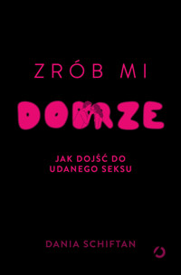 Zrób mi dobrze. Jak dojść do udanego seksu - Dania Schiftan - ebook + audiobook + książka