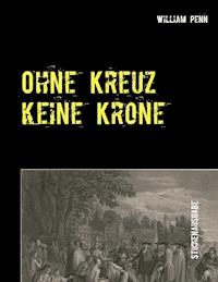 Ohne Kreuz keine Krone - William Penn - ebook