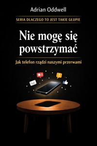 Nie mogę się powstrzymać – Jak telefon rządzi naszymi przerwami - Adrian Oddwell - ebook