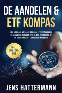 De Aandelen & ETF Kompas: Een gids naar welvaart, een hoog levensstandaard en een veilige pensioen door slimme investering op de aandelenmarkt en passieve inkomsten – inclusief startersgids - Jens Hattermann - ebook
