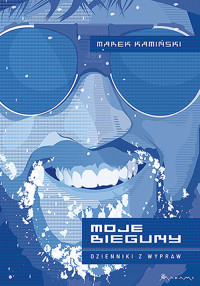Moje Bieguny. Dzienniki z wypraw. - Marek Kamiński - ebook