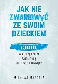Jak nie zwariować ze swoim dzieckiem. - Mikołaj Marcela - książka