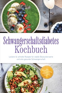Schwangerschaftsdiabetes Kochbuch: Leckere & schnelle Rezepte für stabile Blutzuckerwerte und eine gesunde Schwangerschaft – inkl. Brotrezepten, Desserts, Getränken uvm. - Anna-Lena Beckert - ebook