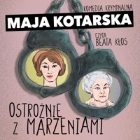 Ostrożnie z marzeniami - Maja Kotarska - ebook + audiobook