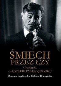 Śmiech przez łzy. Opowieść o Adolfie Dymszy, Dodku - Zuzanna Szydłowska, Elżbieta Draczyńska - książka