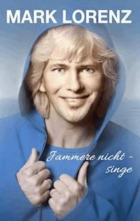 Jammere nicht - singe - Mark Lorenz - ebook