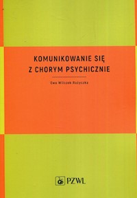 Komunikowanie się z chorym psychicznie - Ewa Wilczek-Rużyczka - książka
