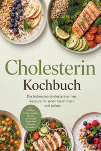 Cholesterin Kochbuch: Die leckersten cholesterinarmen Rezepte für jeden Geschmack und Anlass – inkl. 30-Tage-Ernährungsplan, Broten, Aufstrichen, Fingerfood, Desserts & Getränken - Corinna Feenders - ebook